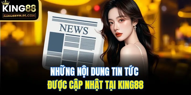 Những nội dung tin tức được cập nhật tại King88